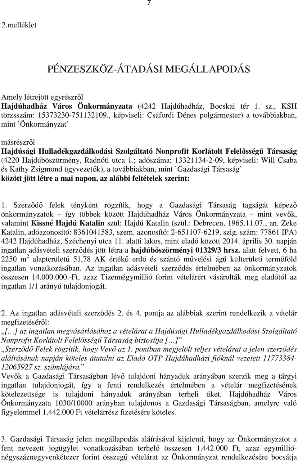 ; adószáma: 13321134-2-09, képviseli: Will Csaba és Kathy Zsigmond ügyvezetők), a továbbiakban, mint Gazdasági Társaság között jött létre a mai napon, az alábbi feltételek szerint: 1.