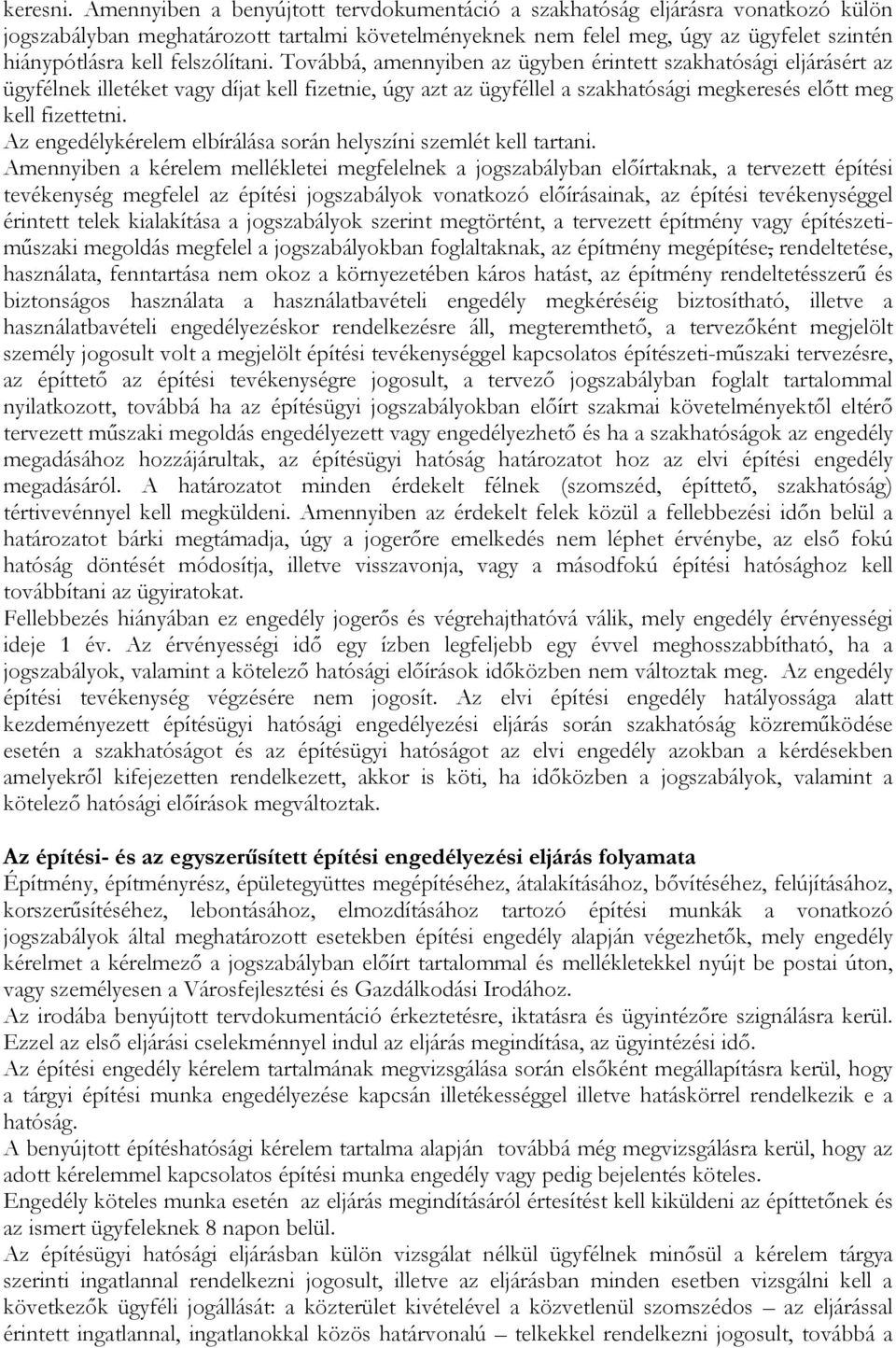 felszólítani. Továbbá, amennyiben az ügyben érintett szakhatósági eljárásért az ügyfélnek illetéket vagy díjat kell fizetnie, úgy azt az ügyféllel a szakhatósági megkeresés elıtt meg kell fizettetni.