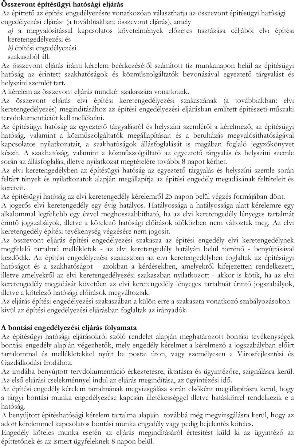 Az összevont eljárás iránti kérelem beérkezésétıl számított tíz munkanapon belül az építésügyi hatóság az érintett szakhatóságok és közmőszolgáltatók bevonásával egyeztetı tárgyalást és helyszíni