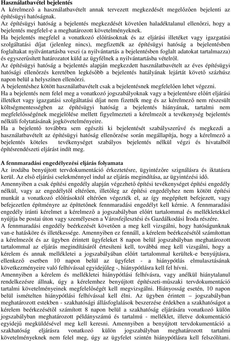 Ha bejelentés megfelel a vonatkozó elıírásoknak és az eljárási illetéket vagy igazgatási szolgáltatási díjat (jelenleg nincs), megfizették az építésügyi hatóság a bejelentésben foglaltakat