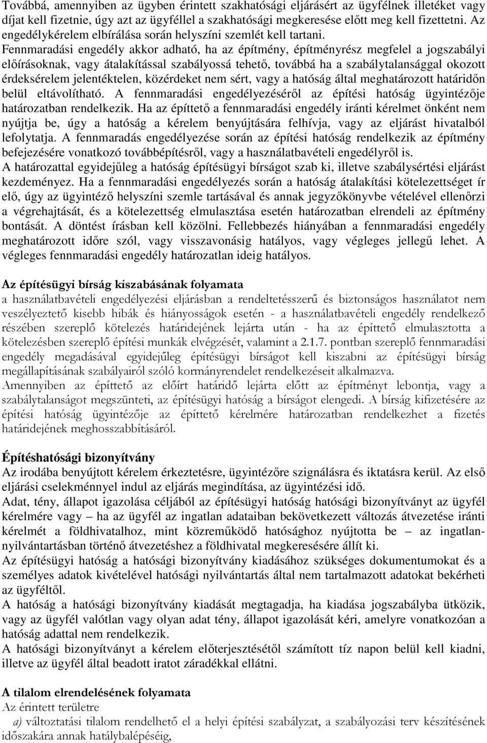 Fennmaradási engedély akkor adható, ha az építmény, építményrész megfelel a jogszabályi elıírásoknak, vagy átalakítással szabályossá tehetı, továbbá ha a szabálytalansággal okozott érdeksérelem