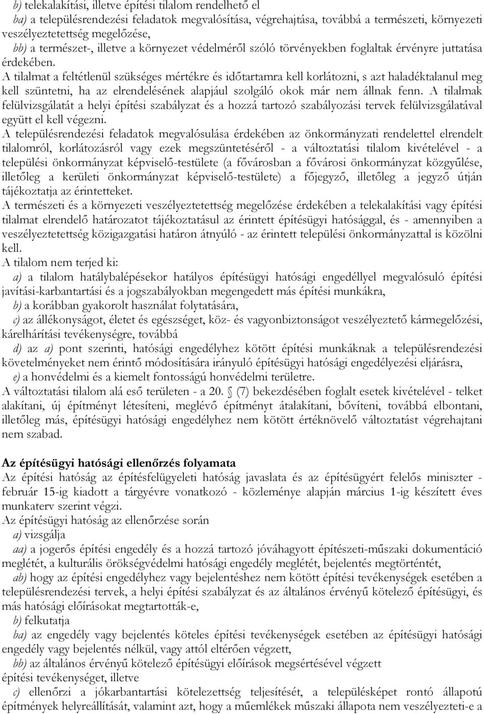 A tilalmat a feltétlenül szükséges mértékre és idıtartamra kell korlátozni, s azt haladéktalanul meg kell szüntetni, ha az elrendelésének alapjául szolgáló okok már nem állnak fenn.