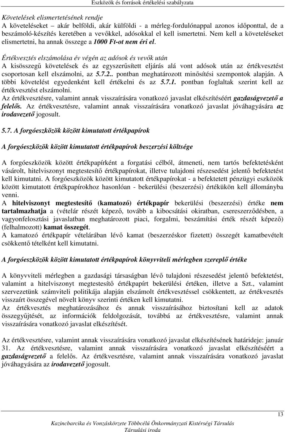 Értékvesztés elszámolása év végén az adósok és vevık után A kisösszegő követelések és az egyszerősített eljárás alá vont adósok után az értékvesztést csoportosan kell elszámolni, az 5.7.2.