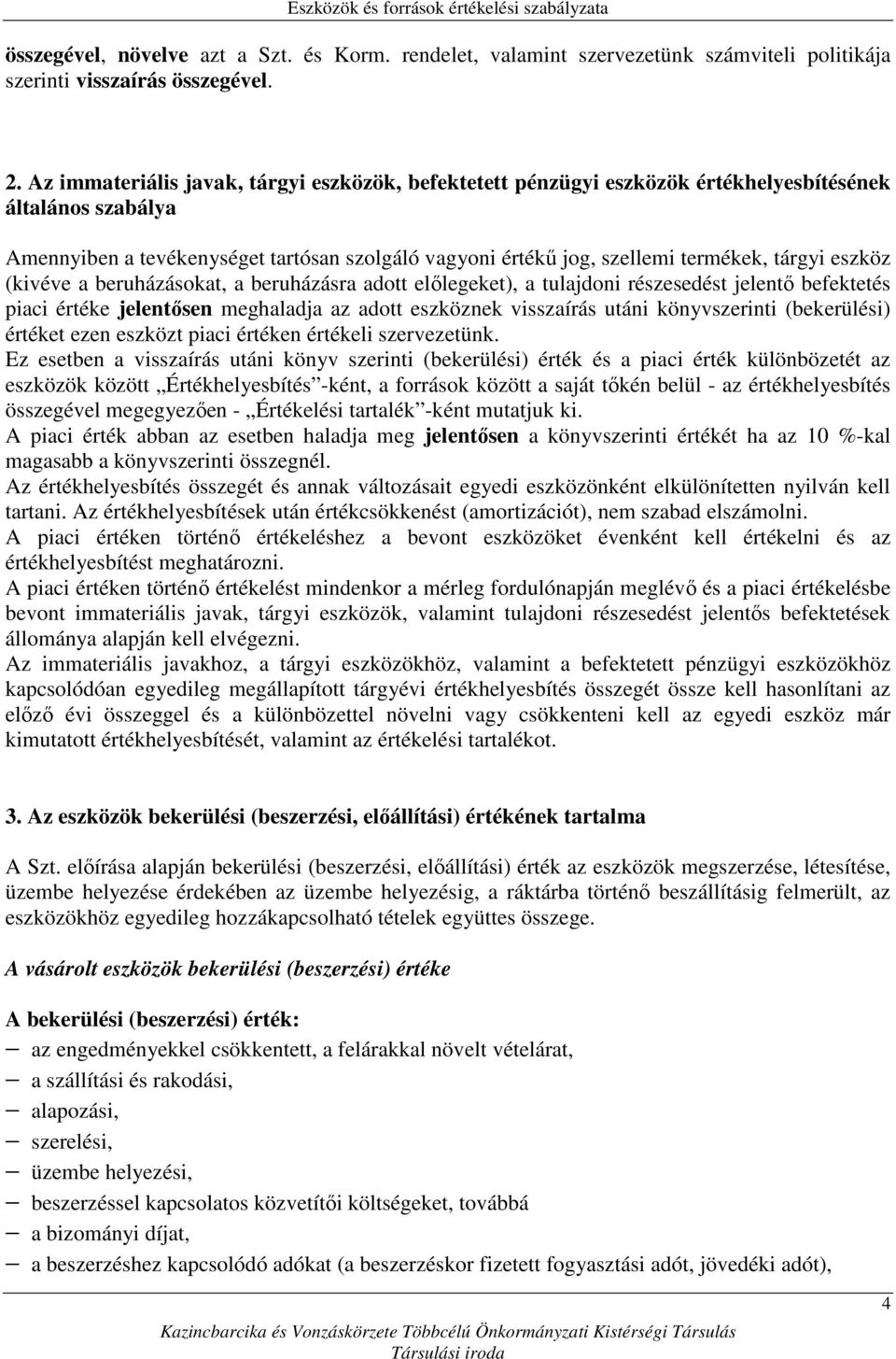 tárgyi eszköz (kivéve a beruházásokat, a beruházásra adott elılegeket), a tulajdoni részesedést jelentı befektetés piaci értéke jelentısen meghaladja az adott eszköznek visszaírás utáni könyvszerinti