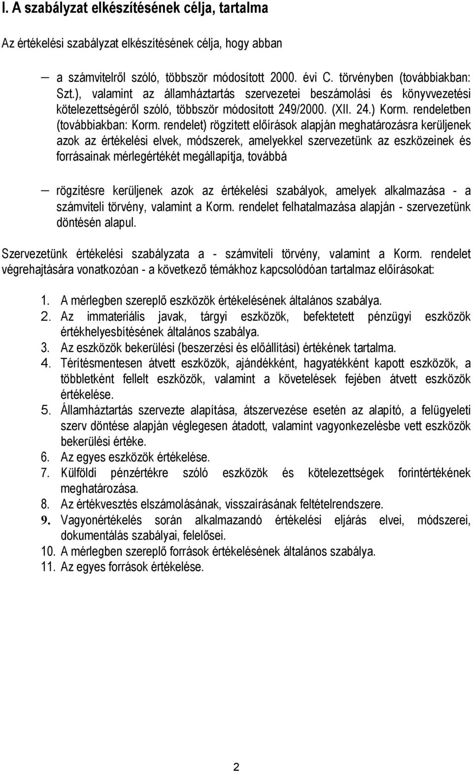 rendelet) rögzített előírások alapján meghatározásra kerüljenek azok az értékelési elvek, módszerek, amelyekkel szervezetünk az eszközeinek és forrásainak mérlegértékét megállapítja, továbbá