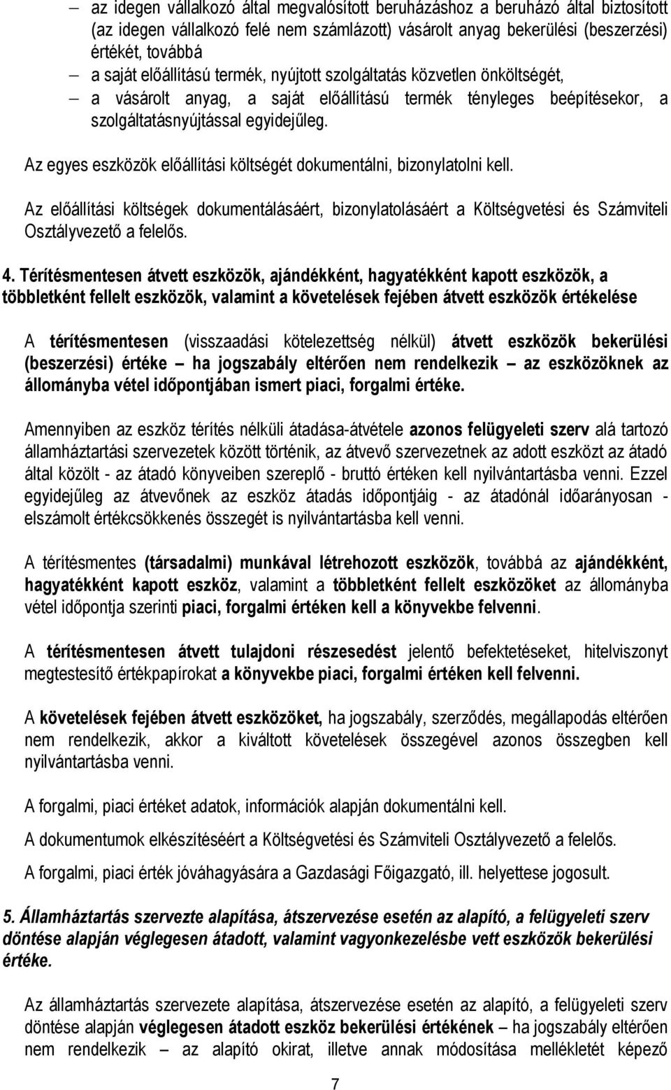 Az egyes eszközök előállítási költségét dokumentálni, bizonylatolni kell. Az előállítási költségek dokumentálásáért, bizonylatolásáért a Költségvetési és Számviteli Osztályvezető a felelős. 4.