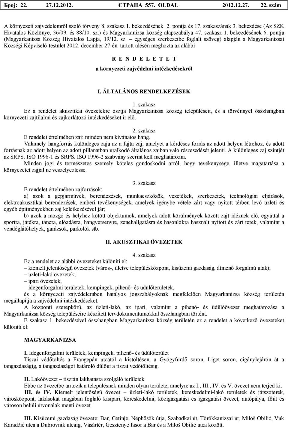 december 27-én tartott ülésén meghozta az alábbi R E N D E L E T E T a környezeti zajvédelmi intézkedésekrıl I. ÁLTALÁNOS RENDELKEZÉSEK 1.