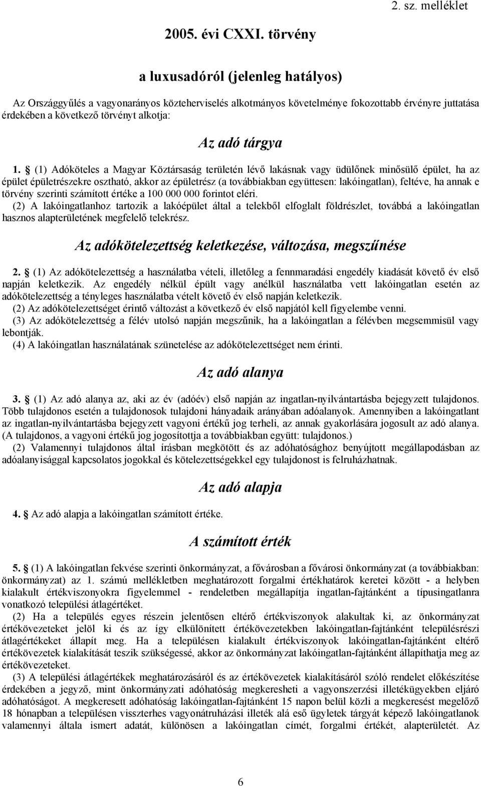 1. (1) Adóköteles a Magyar Köztársaság területén lévő lakásnak vagy üdülőnek minősülő épület, ha az épület épületrészekre osztható, akkor az épületrész (a továbbiakban együttesen: lakóingatlan),