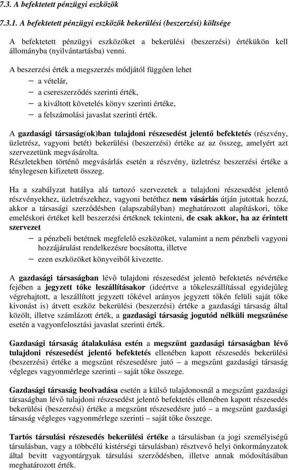 A beszerzési érték a megszerzés módjától függően lehet a vételár, a csereszerződés szerinti érték, a kiváltott követelés könyv szerinti értéke, a felszámolási javaslat szerinti érték.