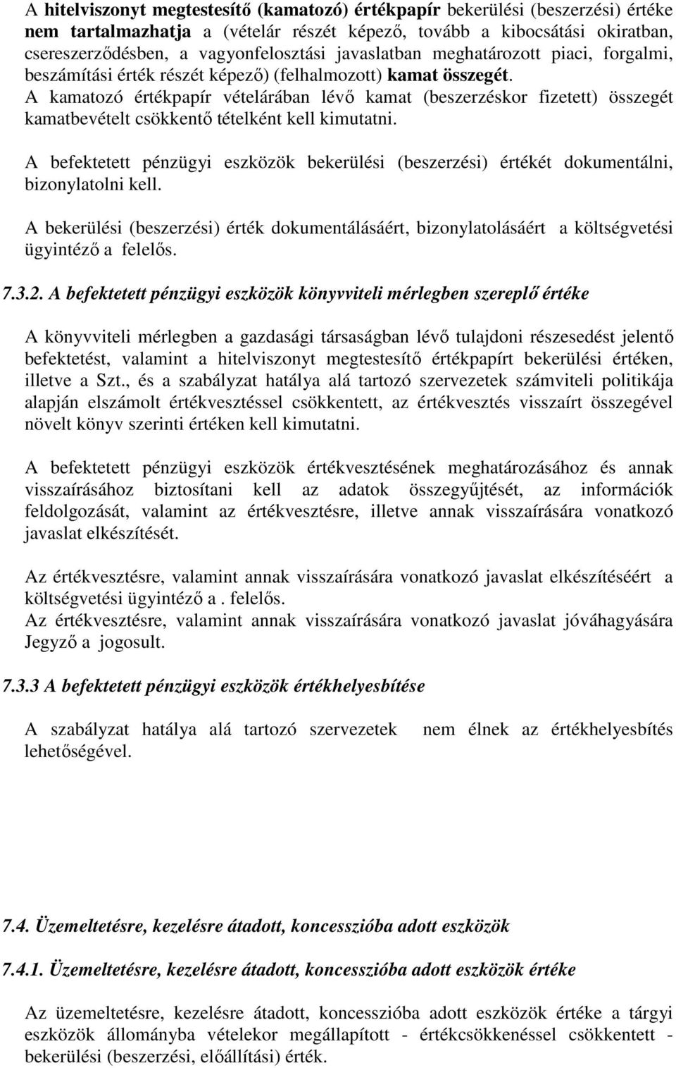A kamatozó értékpapír vételárában lévő kamat (beszerzéskor fizetett) összegét kamatbevételt csökkentő tételként kell kimutatni.