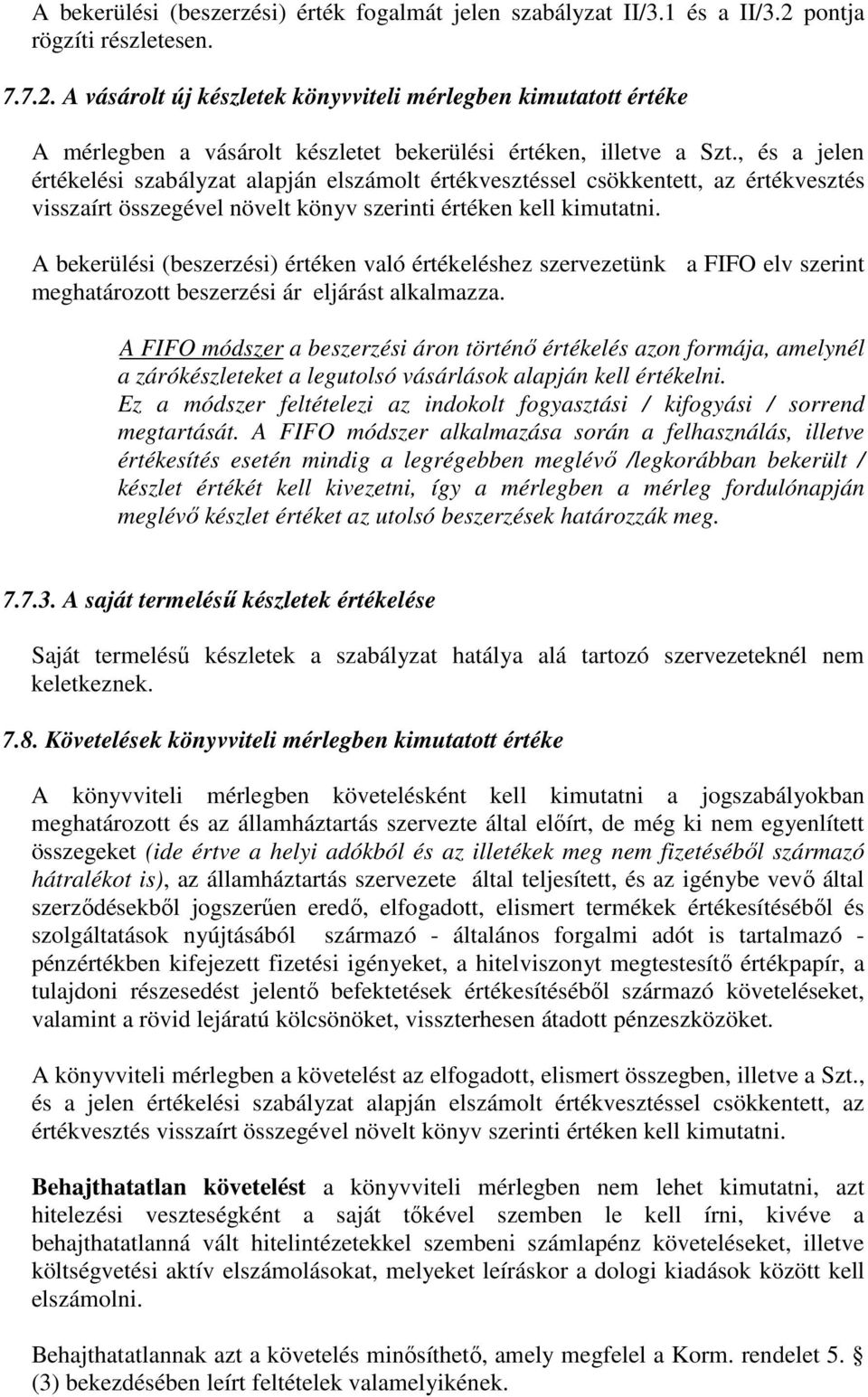 , és a jelen értékelési szabályzat alapján elszámolt értékvesztéssel csökkentett, az értékvesztés visszaírt összegével növelt könyv szerinti értéken kell kimutatni.