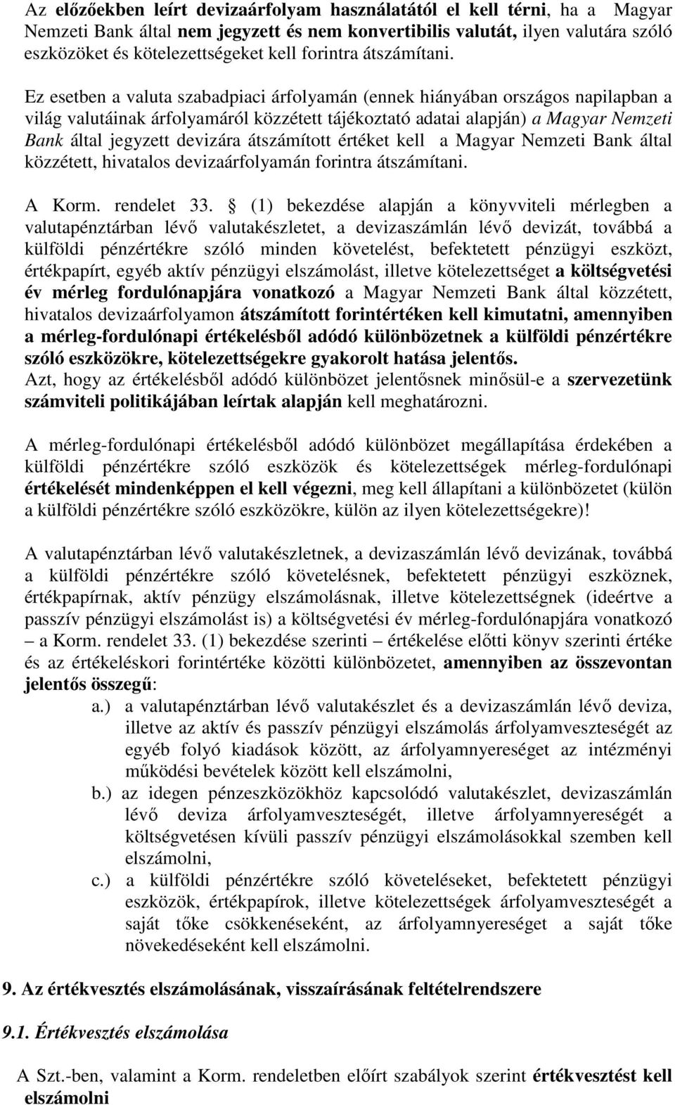 Ez esetben a valuta szabadpiaci árfolyamán (ennek hiányában országos napilapban a világ valutáinak árfolyamáról közzétett tájékoztató adatai alapján) a Magyar Nemzeti Bank által jegyzett devizára