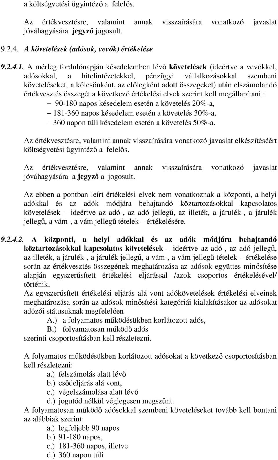 összegeket) után elszámolandó értékvesztés összegét a következő értékelési elvek szerint kell megállapítani : 90-180 napos késedelem esetén a követelés 20%-a, 181-360 napos késedelem esetén a