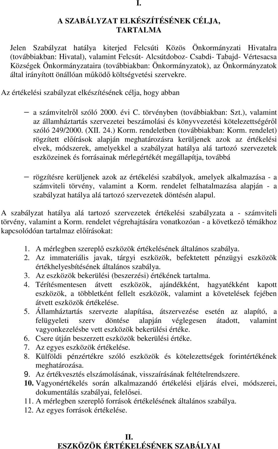Az értékelési szabályzat elkészítésének célja, hogy abban a számvitelről szóló 2000. évi C. törvényben (továbbiakban: Szt.