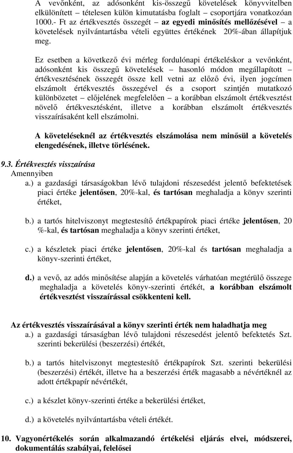Ez esetben a következő évi mérleg fordulónapi értékeléskor a vevőnként, adósonként kis összegű követelések hasonló módon megállapított értékvesztésének összegét össze kell vetni az előző évi, ilyen