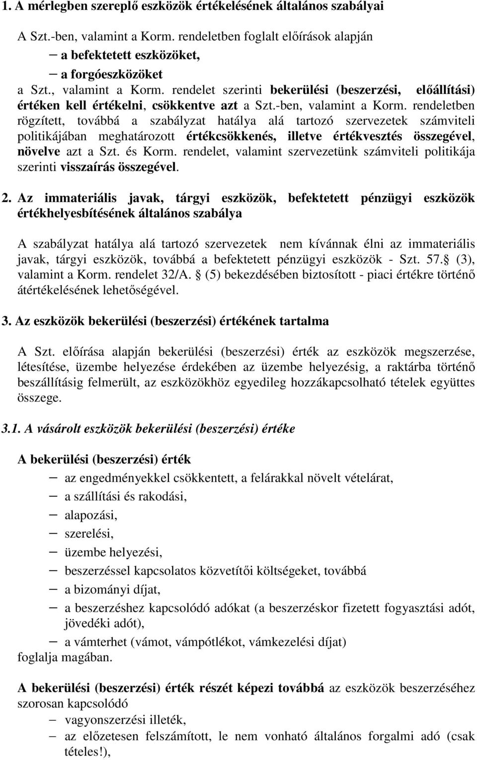 rendeletben rögzített, továbbá a szabályzat hatálya alá tartozó szervezetek számviteli politikájában meghatározott értékcsökkenés, illetve értékvesztés összegével, növelve azt a Szt. és Korm.