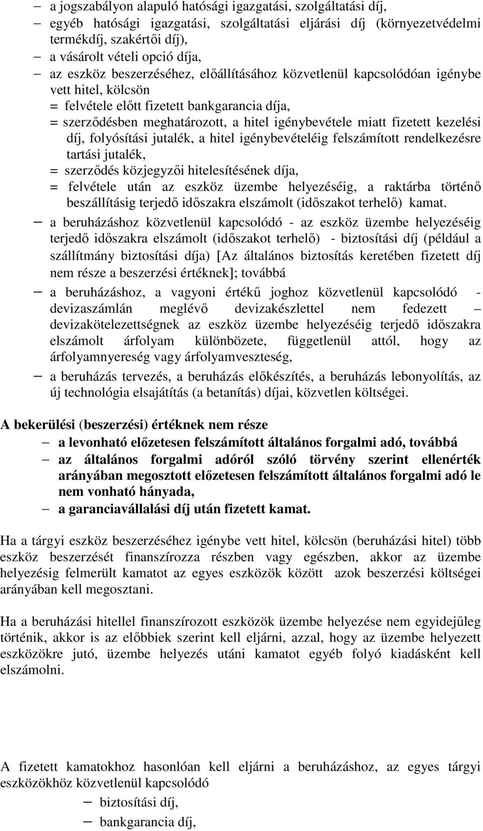 fizetett kezelési díj, folyósítási jutalék, a hitel igénybevételéig felszámított rendelkezésre tartási jutalék, = szerződés közjegyzői hitelesítésének díja, = felvétele után az eszköz üzembe