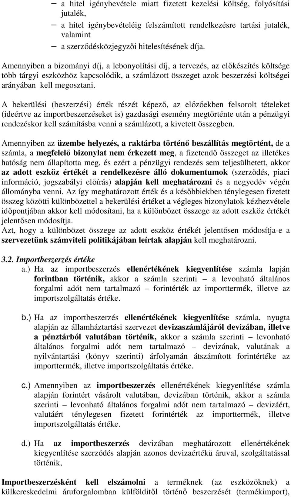 A bekerülési (beszerzési) érték részét képező, az előzőekben felsorolt tételeket (ideértve az importbeszerzéseket is) gazdasági esemény megtörténte után a pénzügyi rendezéskor kell számításba venni a