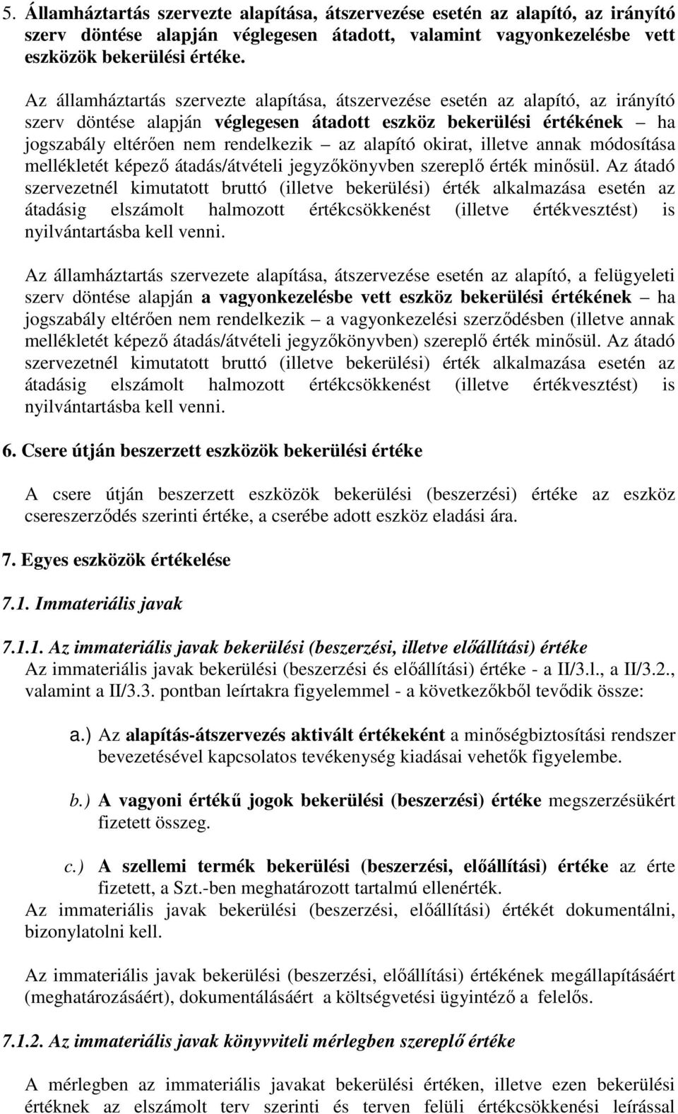 alapító okirat, illetve annak módosítása mellékletét képező átadás/átvételi jegyzőkönyvben szereplő érték minősül.