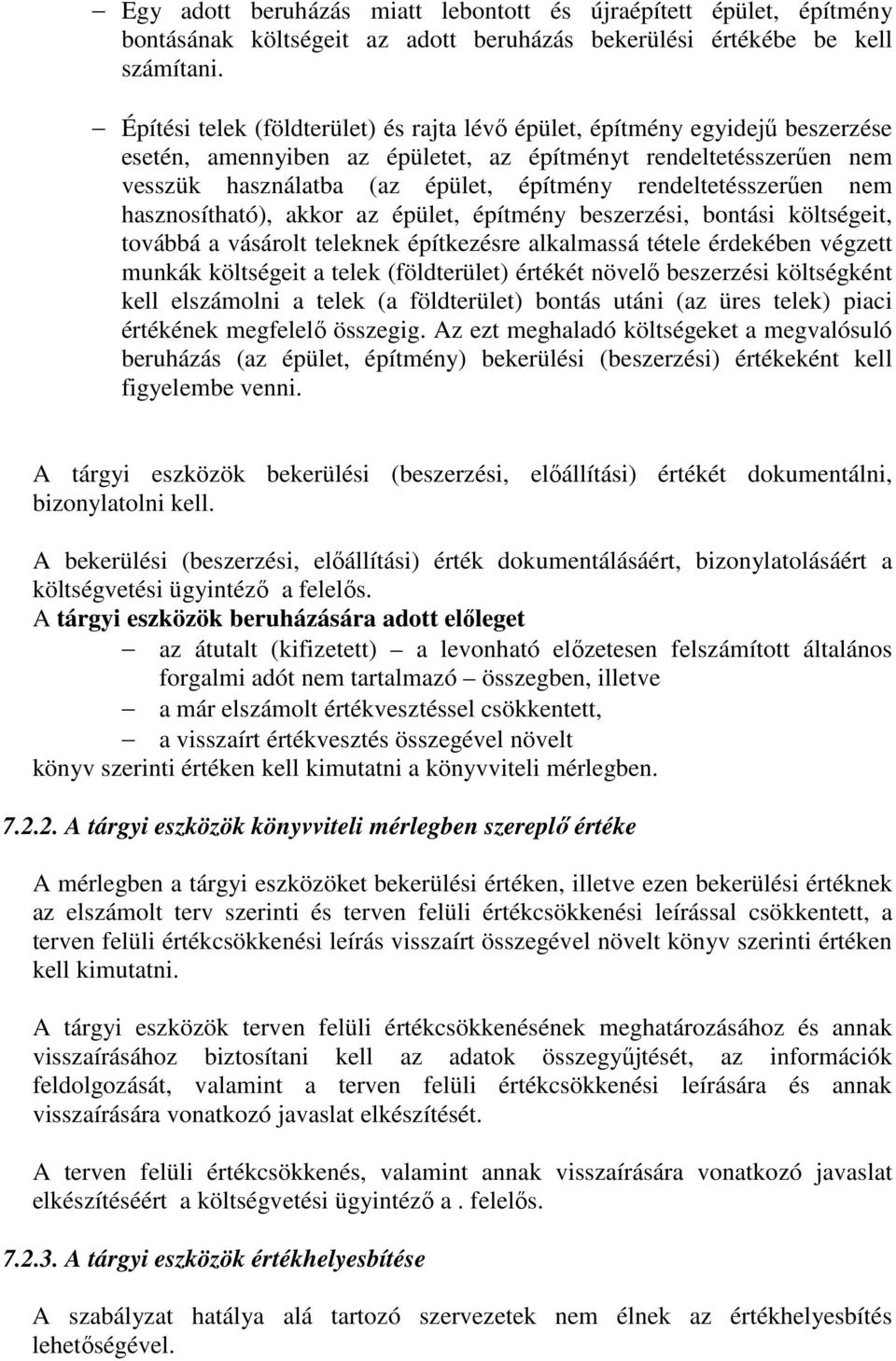 rendeltetésszerűen nem hasznosítható), akkor az épület, építmény beszerzési, bontási költségeit, továbbá a vásárolt teleknek építkezésre alkalmassá tétele érdekében végzett munkák költségeit a telek