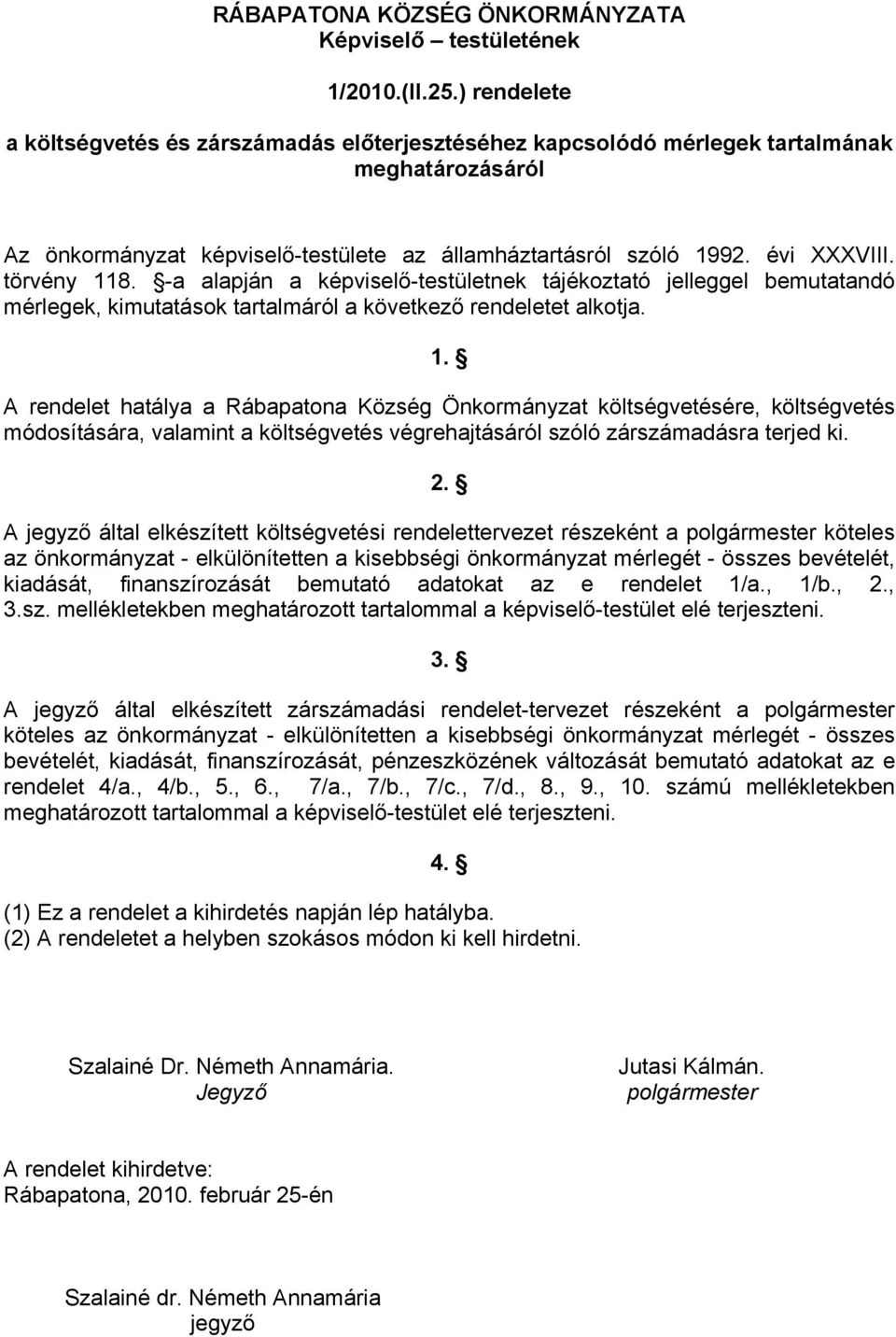 törvény 118. -a alapján a képviselő-testületnek tájékoztató jelleggel bemutatandó mérlegek, kimutatások tartalmáról a következő rendeletet alkotja. 1. A rendelet hatálya a Rábapatona Község Önkormányzat költségvetésére, költségvetés módosítására, valamint a költségvetés végrehajtásáról szóló zárszámadásra terjed ki.