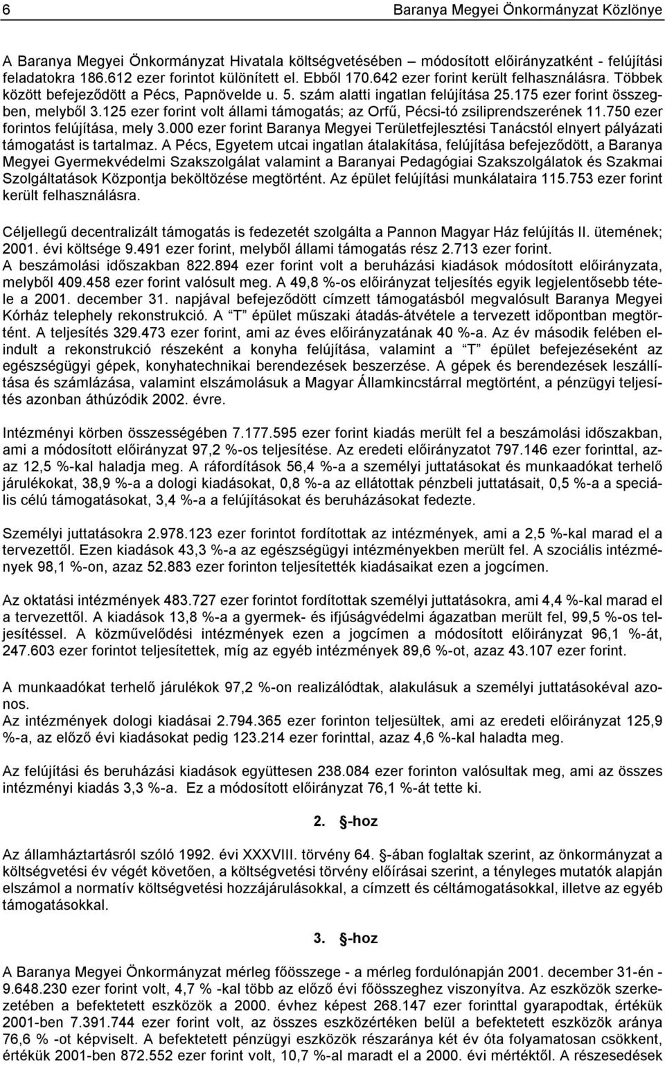 125 ezer forint volt állami támogatás; az Orfű, Pécsi-tó zsiliprendszerének 11.750 ezer forintos felújítása, mely 3.