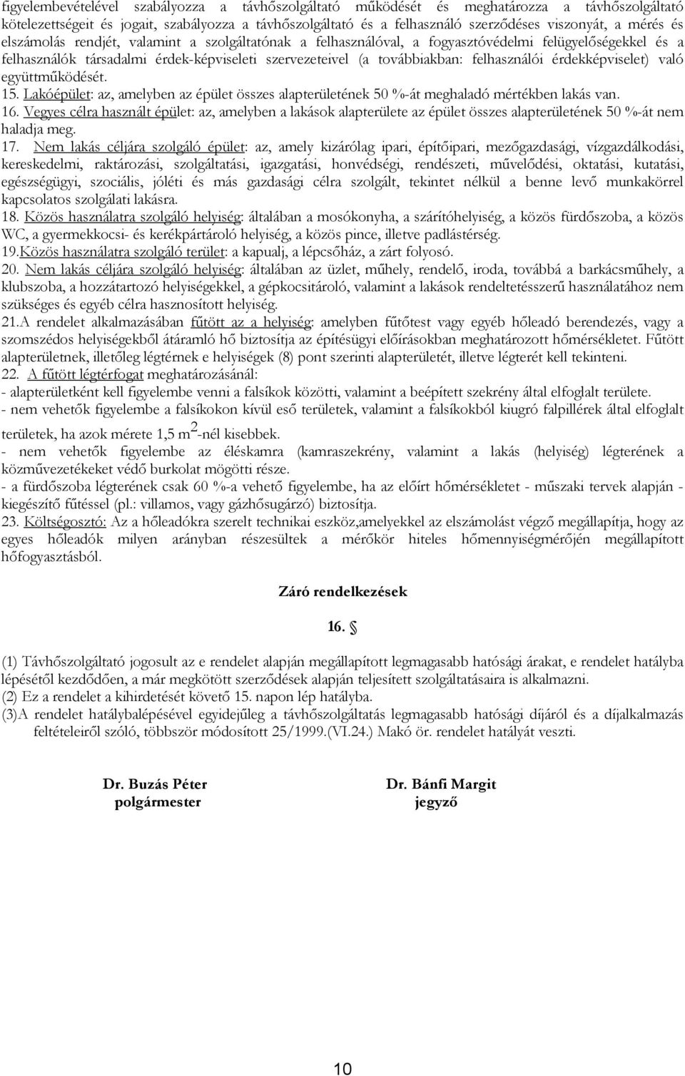 felhasználói érdekképviselet) való együttműködését. 15. Lakóépület: az, amelyben az épület összes alapterületének 50 %-át meghaladó mértékben lakás van. 16.