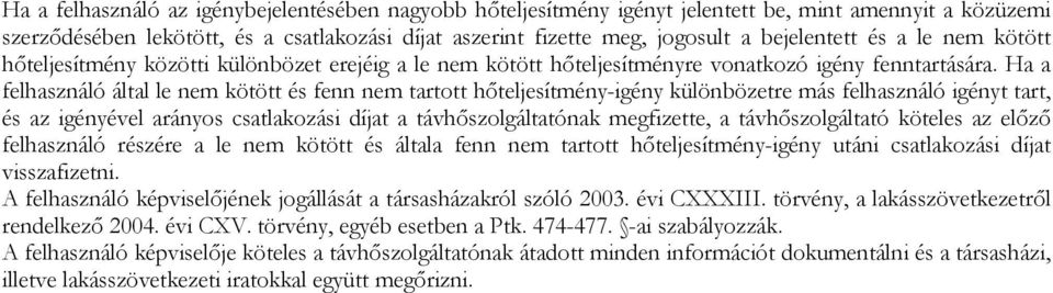 Ha a felhasználó által le nem kötött és fenn nem tartott hőteljesítmény-igény különbözetre más felhasználó igényt tart, és az igényével arányos csatlakozási díjat a távhőszolgáltatónak megfizette, a