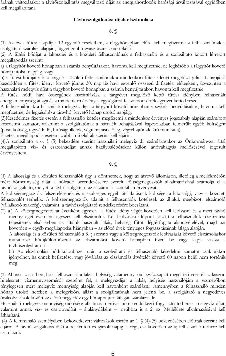 (2) A fűtési hődíjat a lakossági és a közületi felhasználónak a felhasználó és a szolgáltató között létrejött megállapodás szerint: a) a tárgyhót követő hónapban a számla benyújtásakor, havonta kell