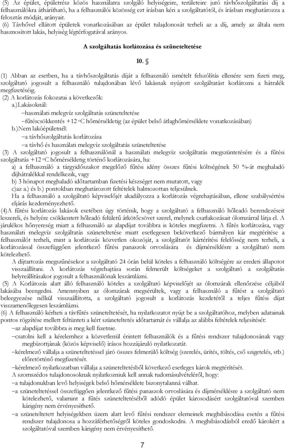 (6) Távhővel ellátott épületek vonatkozásában az épület tulajdonosát terheli az a díj, amely az általa nem hasznosított lakás, helyiség légtérfogatával arányos.