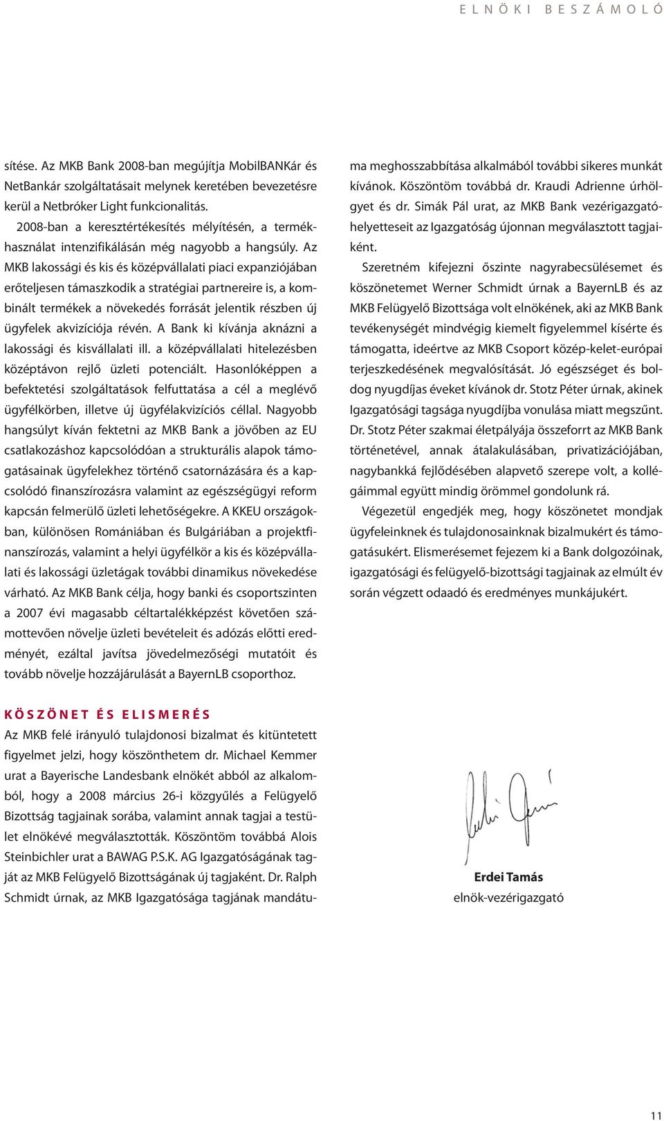 Az MKB lakossági és kis és középvállalati piaci expanziójában erőteljesen támaszkodik a stratégiai partnereire is, a kombinált termékek a növekedés forrását jelentik részben új ügyfelek akvizíciója