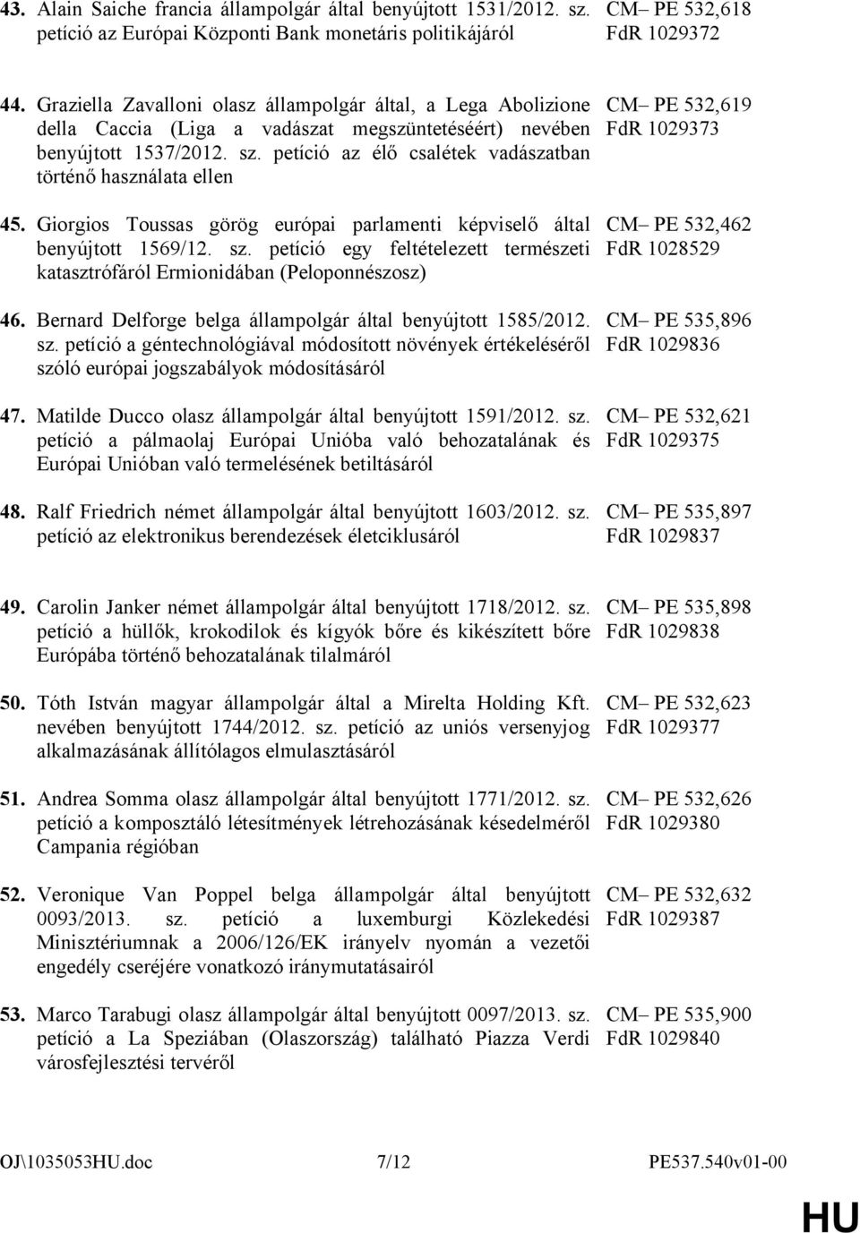petíció az élő csalétek vadászatban történő használata ellen 45. Giorgios Toussas görög európai parlamenti képviselő által benyújtott 1569/12. sz.