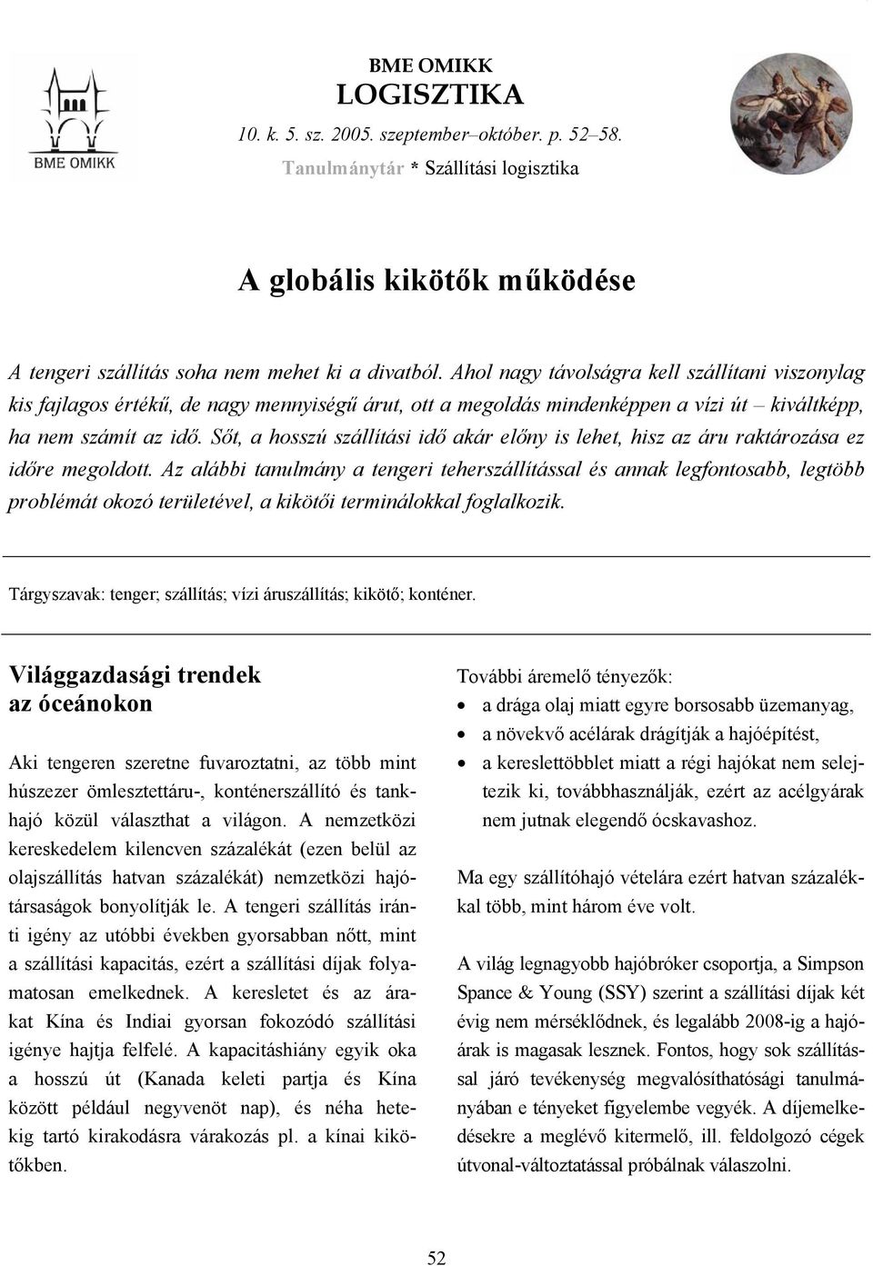 Sőt, a hosszú szállítási idő akár előny is lehet, hisz az áru raktározása ez időre megoldott.