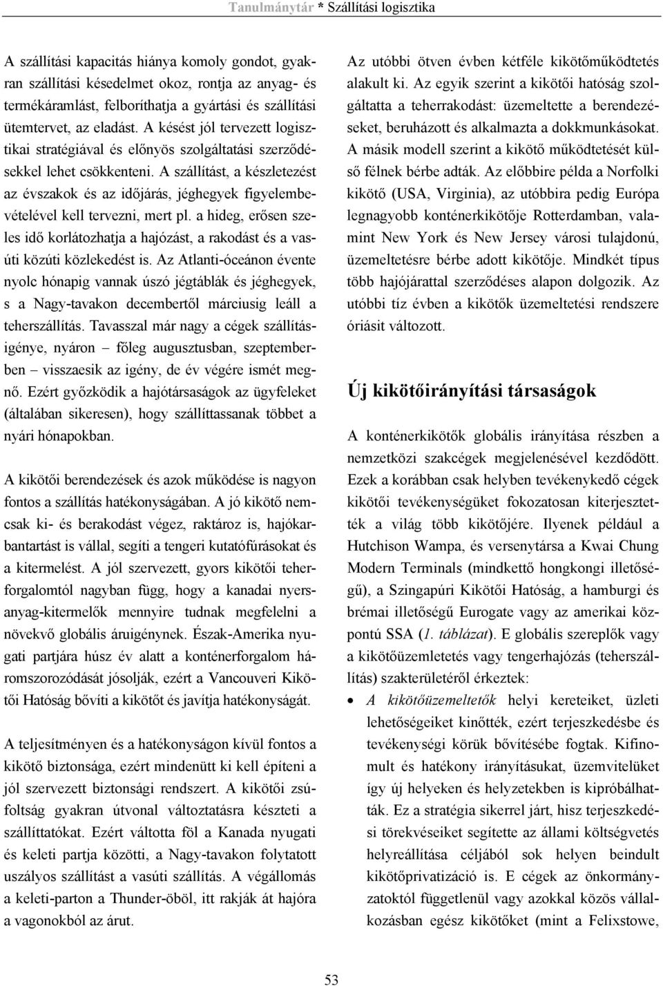 A szállítást, a készletezést az évszakok és az időjárás, jéghegyek figyelembevételével kell tervezni, mert pl.