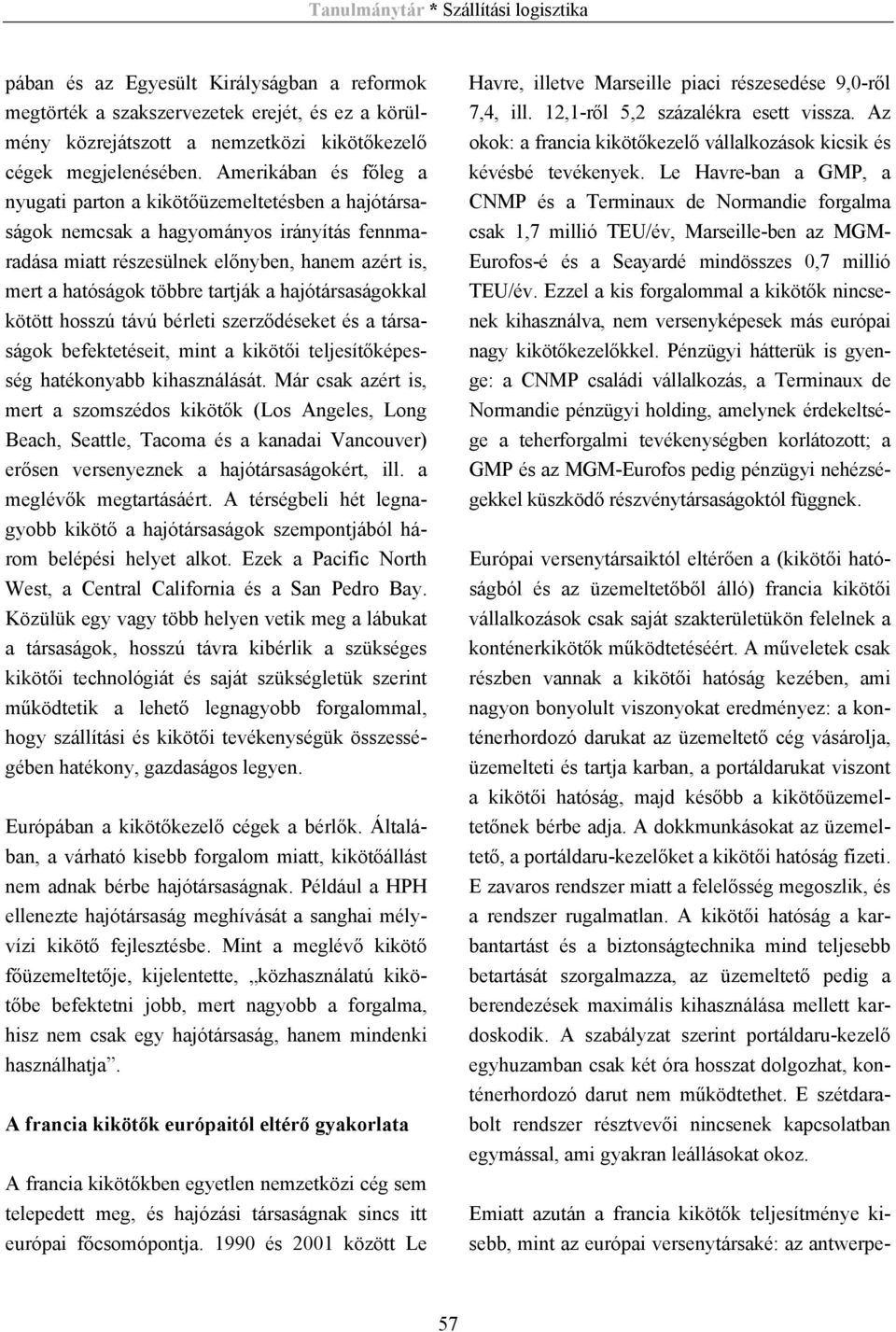 hajótársaságokkal kötött hosszú távú bérleti szerződéseket és a társaságok befektetéseit, mint a kikötői teljesítőképesség hatékonyabb kihasználását.