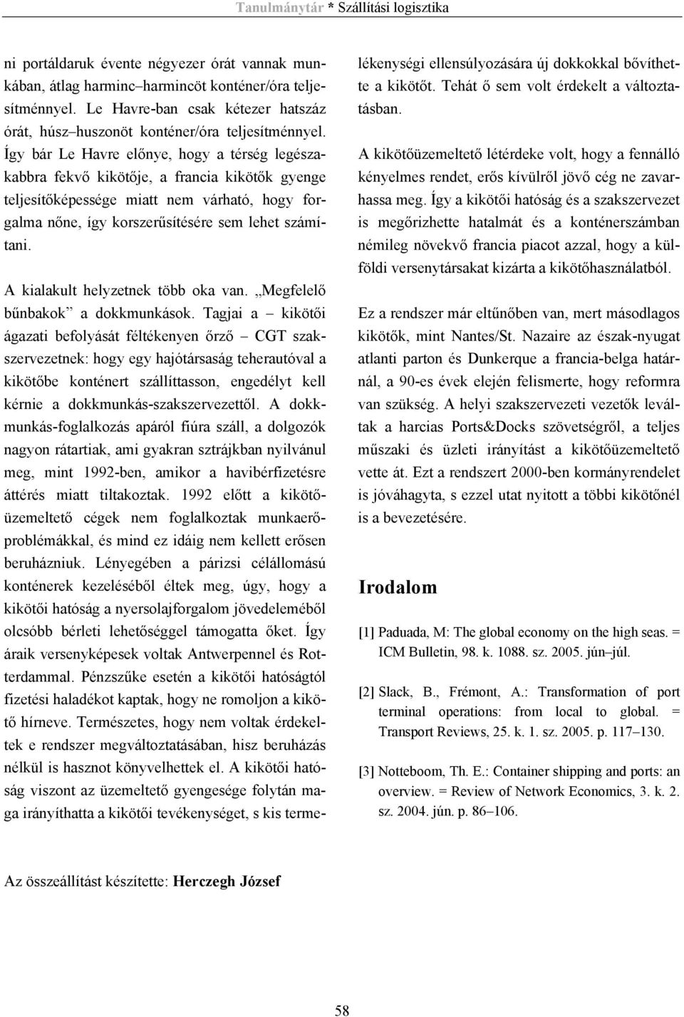 A kialakult helyzetnek több oka van. Megfelelő bűnbakok a dokkmunkások.
