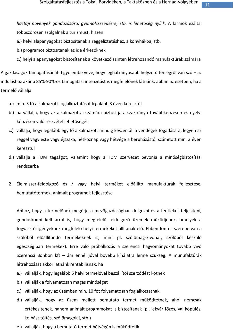 ) helyi alapanyagokat biztosítanak a következő szinten létrehozandó manufaktúrák számára A gazdaságok támogatásánál- figyelembe véve, hogy leghátrányosabb helyzetű térségről van szó az induláshoz