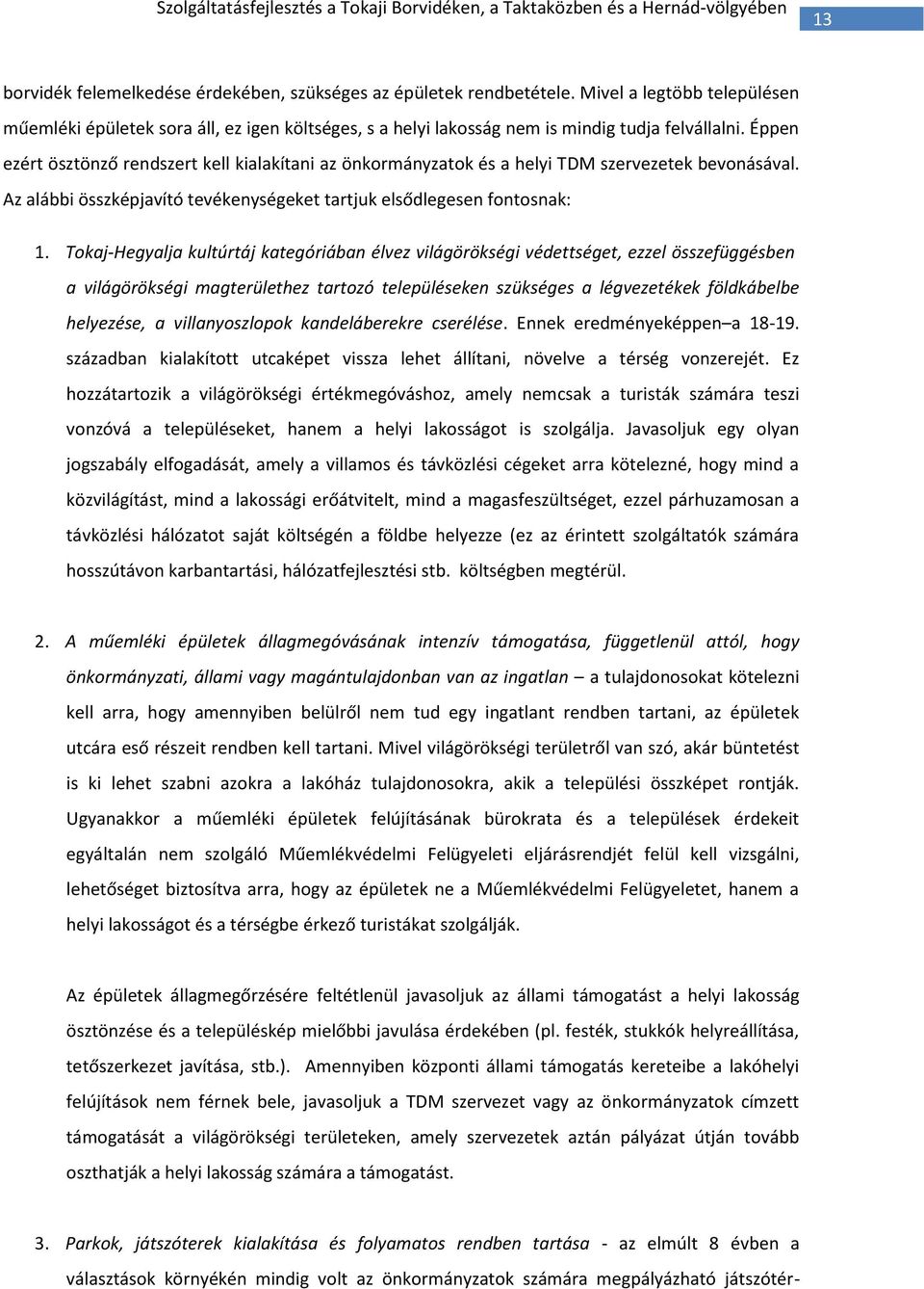 Éppen ezért ösztönző rendszert kell kialakítani az önkormányzatok és a helyi TDM szervezetek bevonásával. Az alábbi összképjavító tevékenységeket tartjuk elsődlegesen fontosnak: 1.