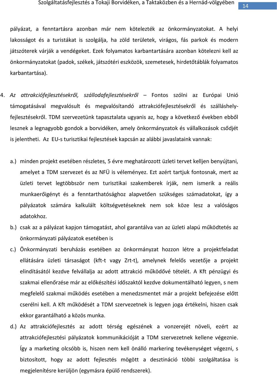 Ezek folyamatos karbantartására azonban kötelezni kell az önkormányzatokat (padok, székek, játszótéri eszközök, szemetesek, hirdetőtáblák folyamatos karbantartása). 4.