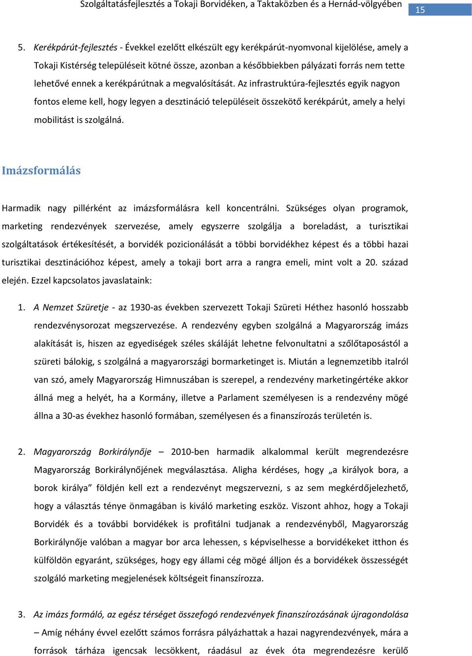 ennek a kerékpárútnak a megvalósítását. Az infrastruktúra-fejlesztés egyik nagyon fontos eleme kell, hogy legyen a desztináció településeit összekötő kerékpárút, amely a helyi mobilitást is szolgálná.