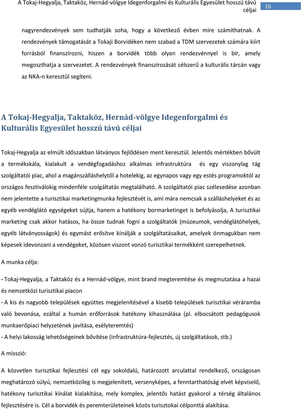 A rendezvények finanszírozását célszerű a kulturális tárcán vagy az NKA-n keresztül segíteni.