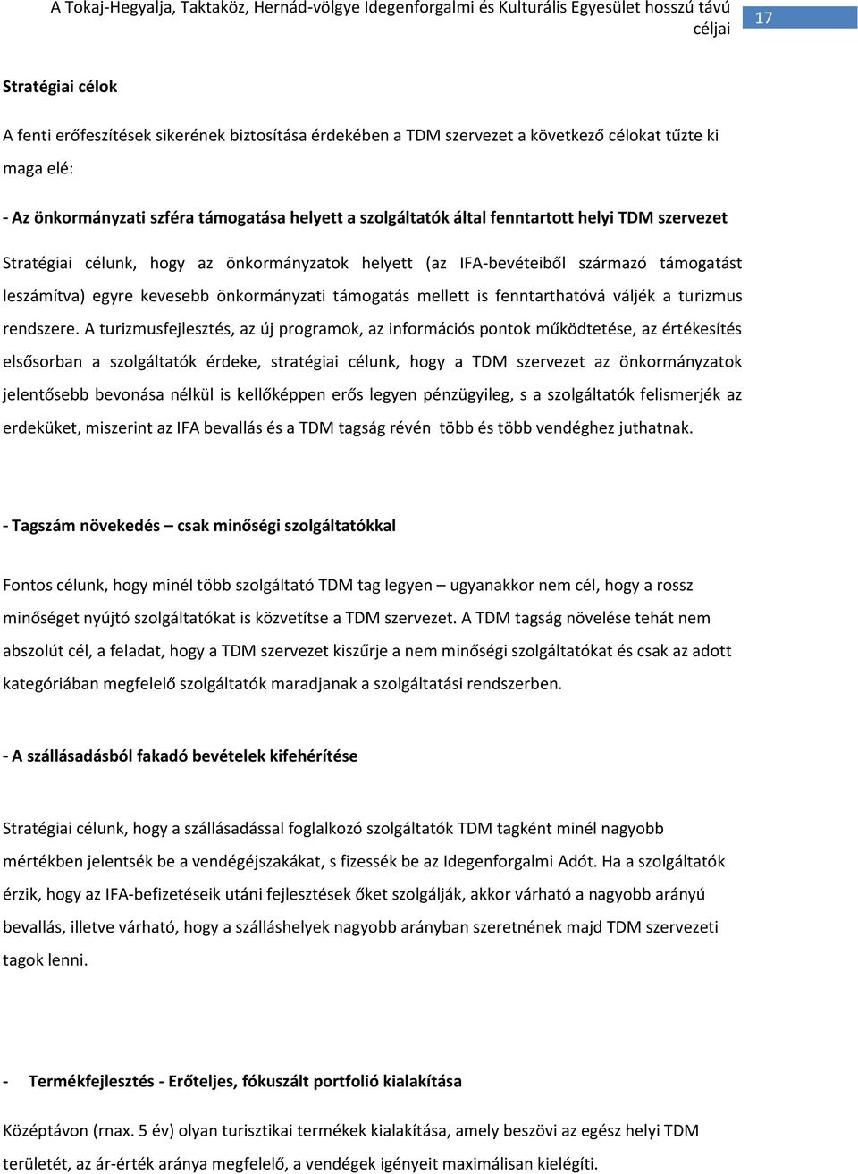 IFA-bevéteiből származó támogatást leszámítva) egyre kevesebb önkormányzati támogatás mellett is fenntarthatóvá váljék a turizmus rendszere.