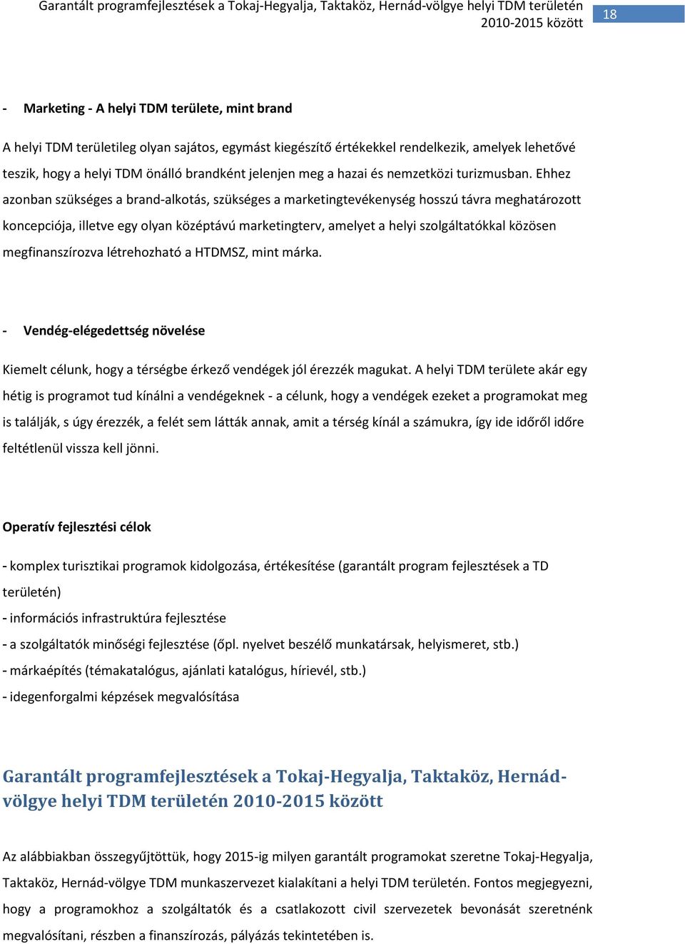 Ehhez azonban szükséges a brand-alkotás, szükséges a marketingtevékenység hosszú távra meghatározott koncepciója, illetve egy olyan középtávú marketingterv, amelyet a helyi szolgáltatókkal közösen