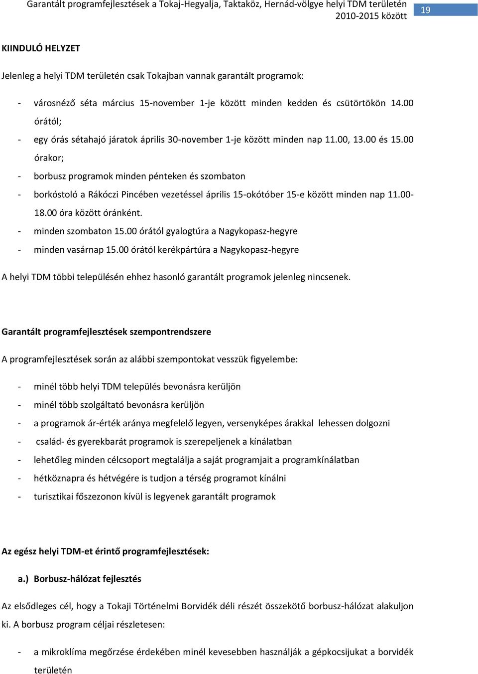 00 órakor; - borbusz programok minden pénteken és szombaton - borkóstoló a Rákóczi Pincében vezetéssel április 15-okótóber 15-e között minden nap 11.00-18.00 óra között óránként.