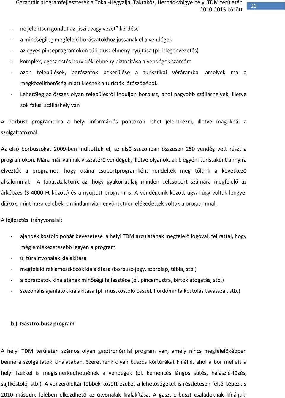 idegenvezetés) - komplex, egész estés borvidéki élmény biztosítása a vendégek számára - azon települések, borászatok bekerülése a turisztikai véráramba, amelyek ma a megközelíthetőség miatt kiesnek a