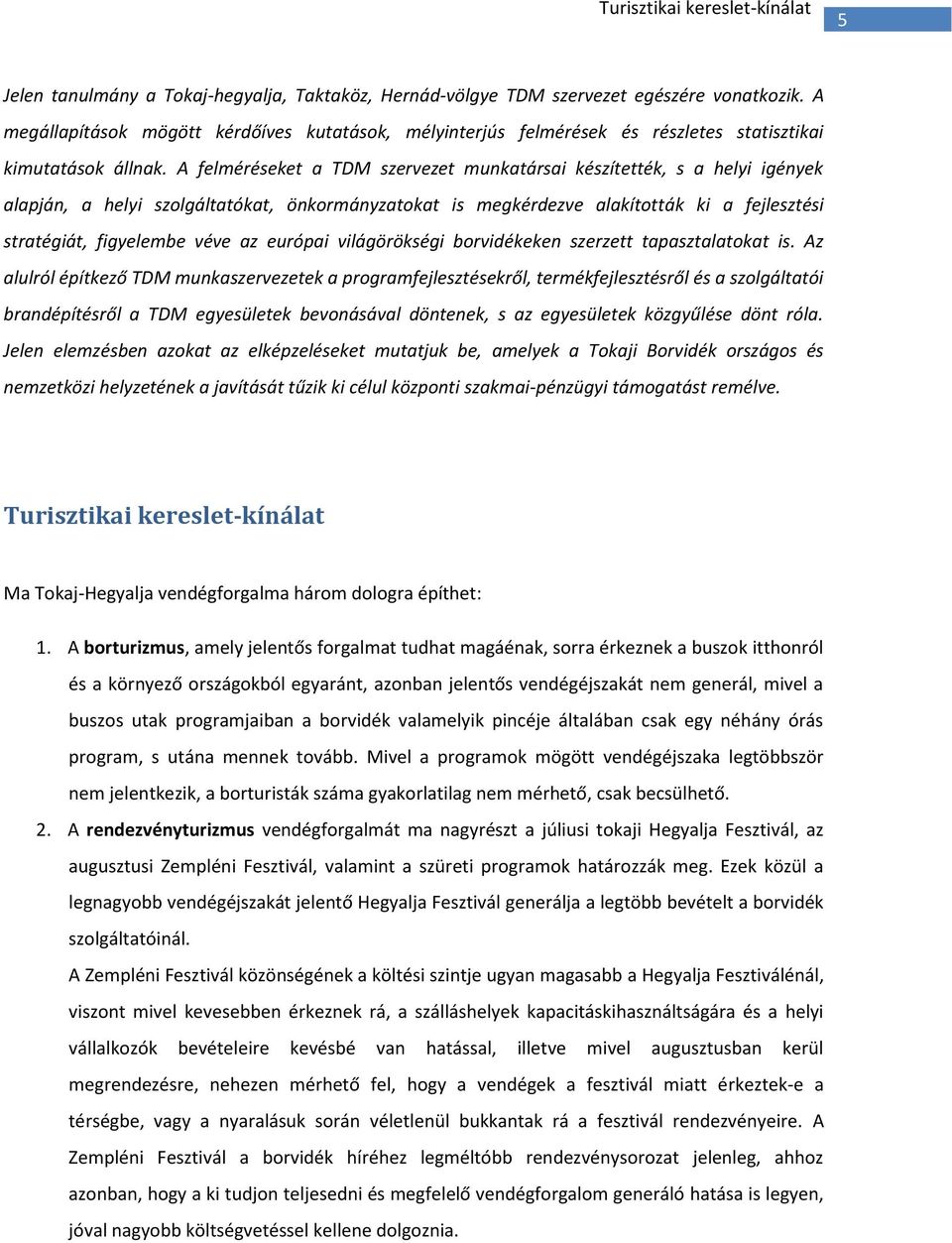 A felméréseket a TDM szervezet munkatársai készítették, s a helyi igények alapján, a helyi szolgáltatókat, önkormányzatokat is megkérdezve alakították ki a fejlesztési stratégiát, figyelembe véve az