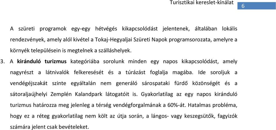 A kiránduló turizmus kategóriába sorolunk minden egy napos kikapcsolódást, amely nagyrészt a látnivalók felkeresését és a túrázást foglalja magába.