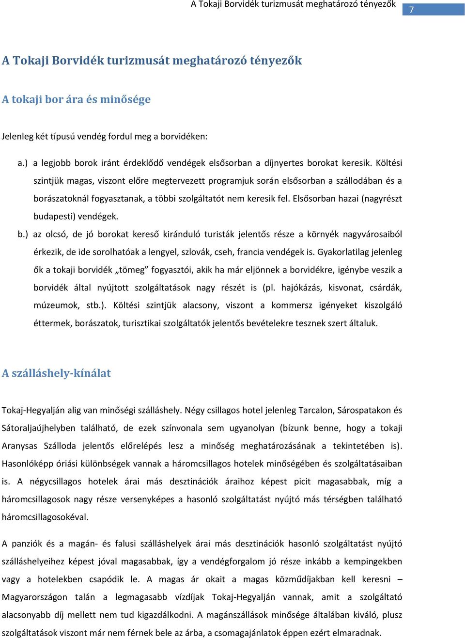 Költési szintjük magas, viszont előre megtervezett programjuk során elsősorban a szállodában és a borászatoknál fogyasztanak, a többi szolgáltatót nem keresik fel.