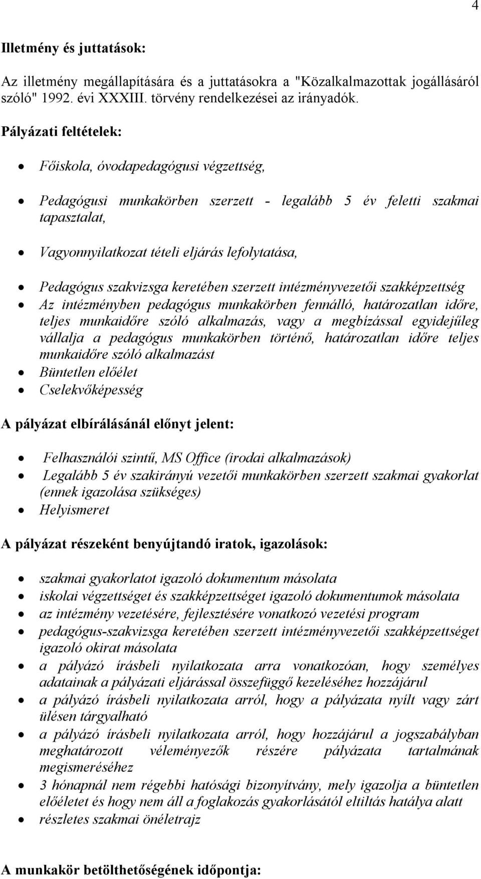 szakvizsga keretében szerzett intézményvezetői szakképzettség Az intézményben pedagógus munkakörben fennálló, határozatlan időre, teljes munkaidőre szóló alkalmazás, vagy a megbízással egyidejűleg