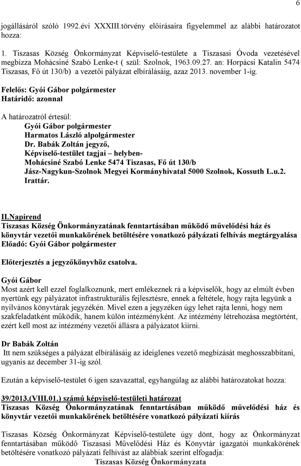 an: Horpácsi Katalin 5474 Tiszasas, Fő út 130/b) a vezetői pályázat elbírálásáig, azaz 2013. november 1-ig.